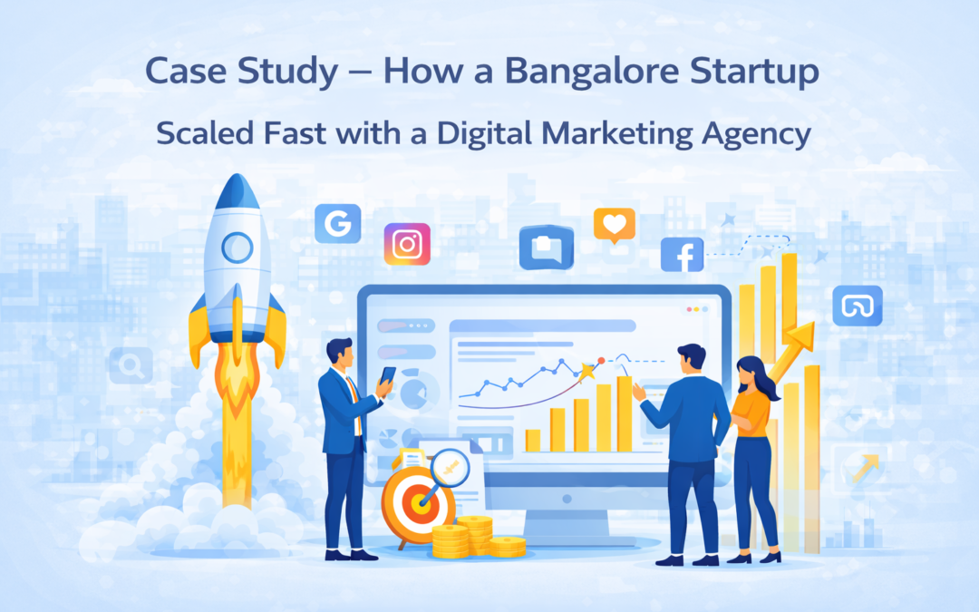 Case Study – How a Bangalore Startup Scaled Fast with a Digital Marketing Agency